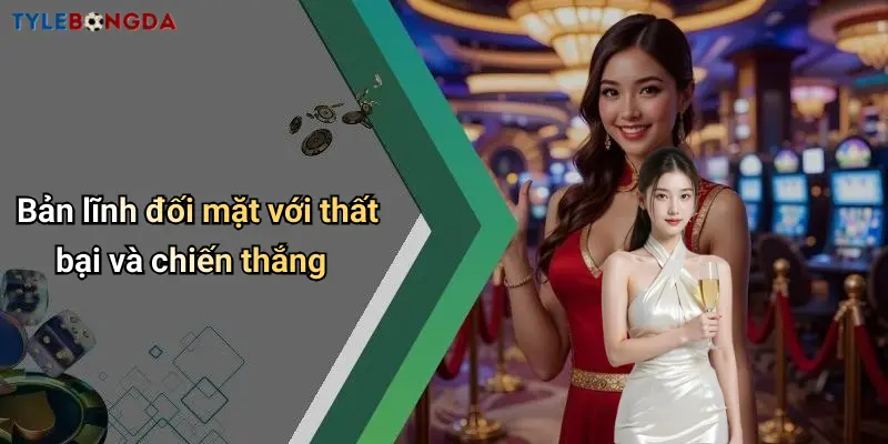 Bản lĩnh đối mặt với thất bại và chiến thắng