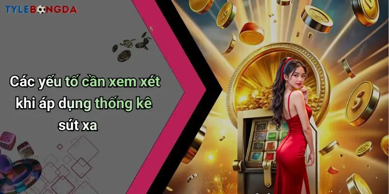 Các yếu tố cần xem xét khi áp dụng thống kê sút xa