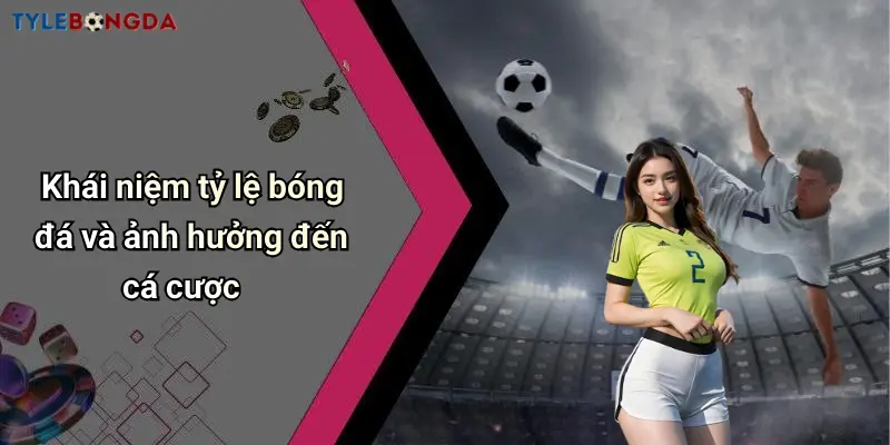 Khái niệm tỷ lệ bóng đá và ảnh hưởng đến cá cược