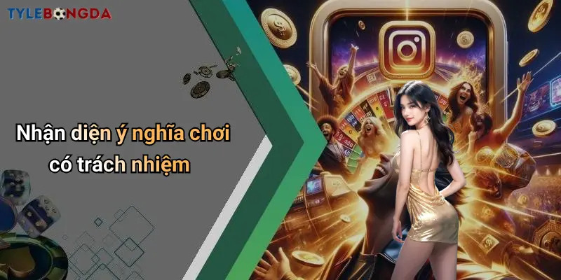 Nhận diện ý nghĩa chơi có trách nhiệm