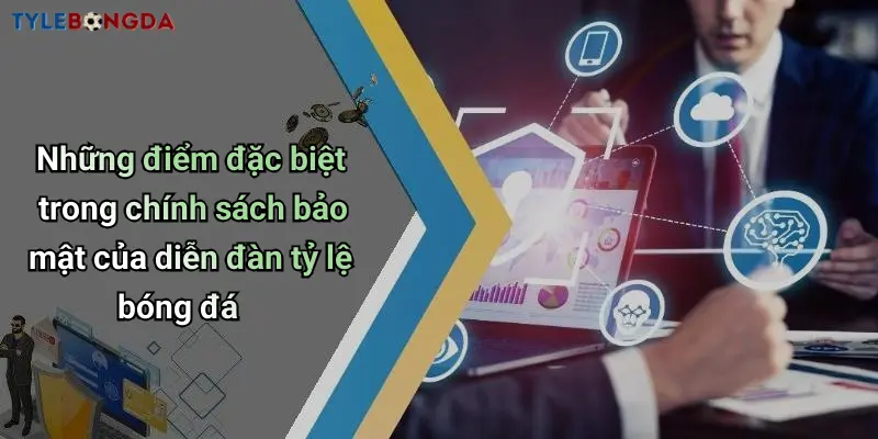 Những điểm đặc biệt trong chính sách bảo mật của diễn đàn tỷ lệ bóng đá
