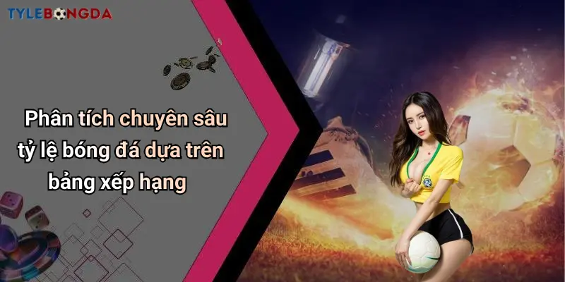 Phân tích chuyên sâu tỷ lệ bóng đá dựa trên bảng xếp hạng