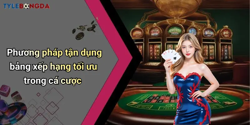 Phương pháp tận dụng bảng xếp hạng tối ưu trong cá cược