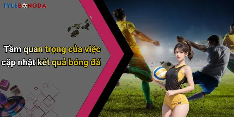 Tầm quan trọng của việc cập nhật kết quả bóng đá