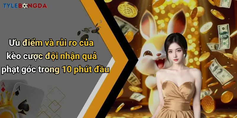 Ưu điểm và rủi ro của kèo cược đội nhận quả phạt góc trong 10 phút đầu