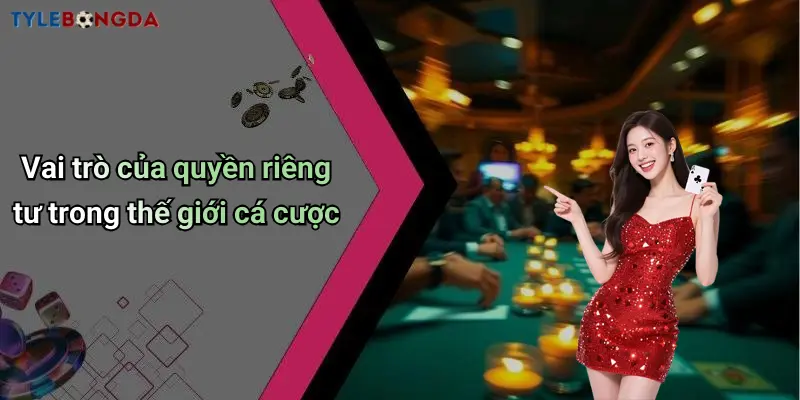 Vai trò của quyền riêng tư trong thế giới cá cược