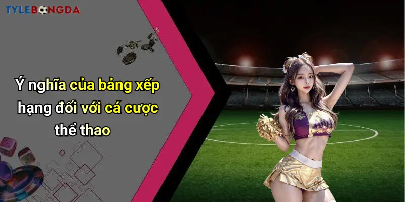 Ý nghĩa của bảng xếp hạng đối với cá cược thể thao