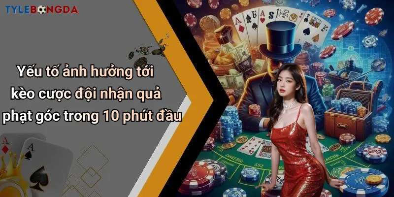 Yếu tố ảnh hưởng tới kèo cược đội nhận quả phạt góc trong 10 phút đầu