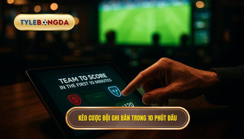 Kèo cược đội ghi bàn trong 10 phút đầu