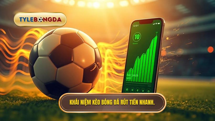 1. Khái niệm kèo bóng đá rút tiền nhanh.