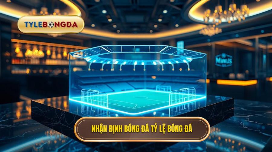 Nhận định bóng đá TỶ LỆ BÓNG ĐÁ