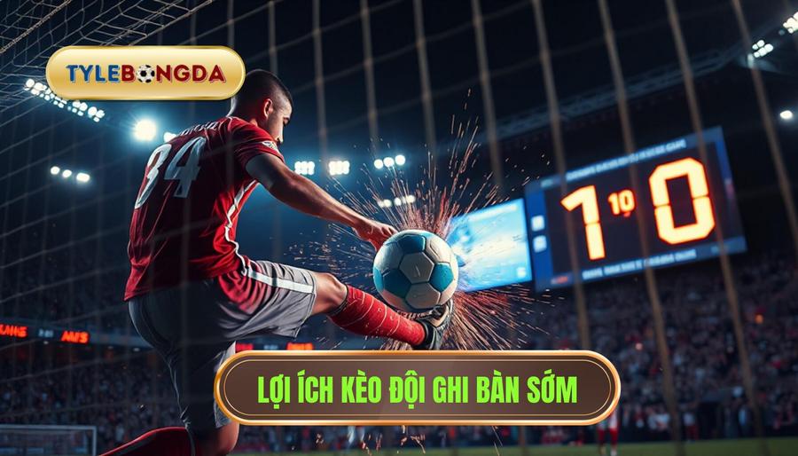 Lợi ích kèo đội ghi bàn sớm