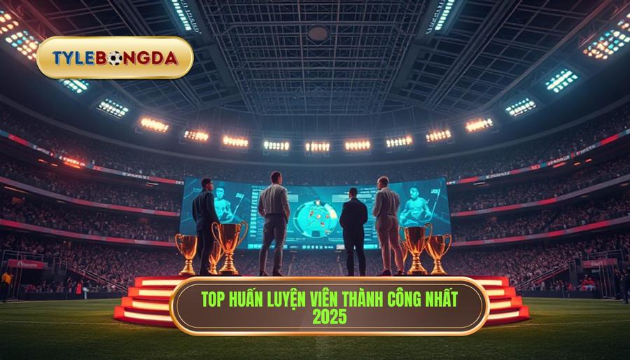Top huấn luyện viên thành công nhất 2025