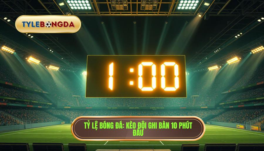 Kèo cược đội ghi bàn trong 10 phút đầu: Chiến thuật và Kinh thuật 2024