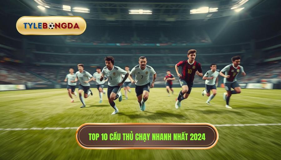 2. Top 10 cầu thủ chạy nhanh nhất 2024