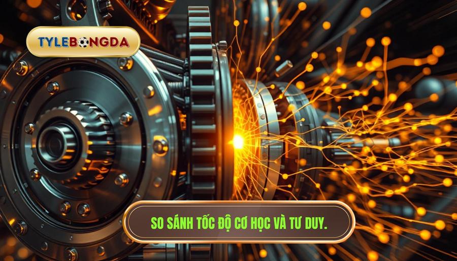 3. So sánh tốc độ cơ học và tư duy.